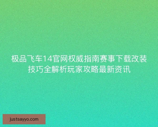 极品飞车14官网权威指南赛事下载改装技巧全解析玩家攻略最新资讯